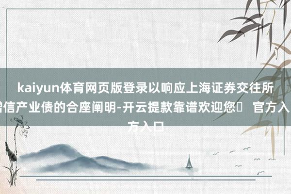 kaiyun体育网页版登录以响应上海证券交往所增信产业债的合座阐明-开云提款靠谱欢迎您✅ 官方入口