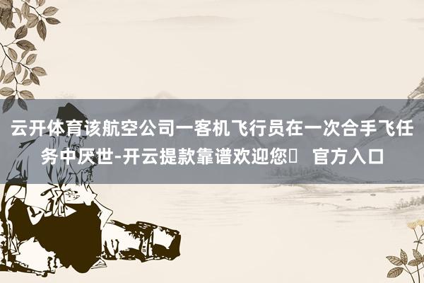 云开体育该航空公司一客机飞行员在一次合手飞任务中厌世-开云提款靠谱欢迎您✅ 官方入口